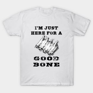 I'm just here for a good bone T-Shirt